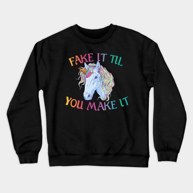 Fake it til you make it Unicorn Crewneck Sweatshirt by Astroman_Joe